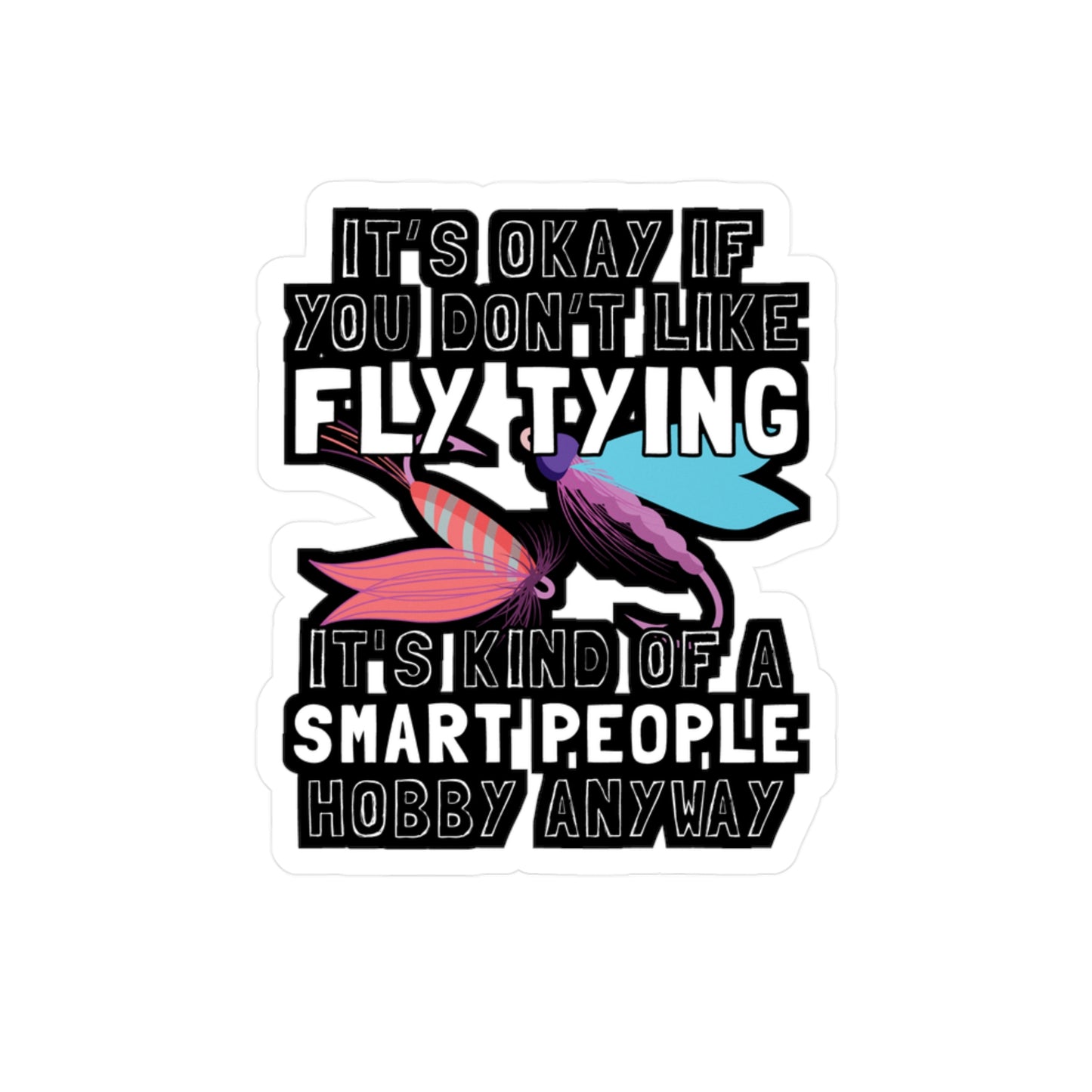 It's Okay If You Don't Fly Tying - Fly-fishing Sticker for Laptop Sticker. Water Bottle Sticker, Vinyl Angling Decal - Fly-fishing Gift