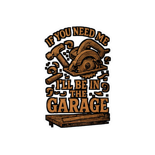 If You Need Me I'll Be In The Garage – Carpenter Sticker for Laptop or Water Bottle | Vinyl Hammer Decal, Funny Workshop Gift