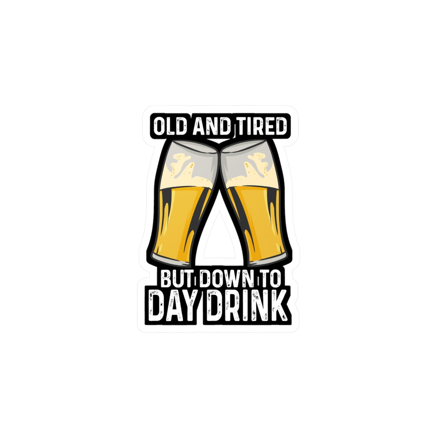 Old And Tired But Down To Day Drink - Alcohol Sticker for Laptop Sticker. Water Bottle Sticker, Vinyl Bourbon Decal - Alcohol Gift