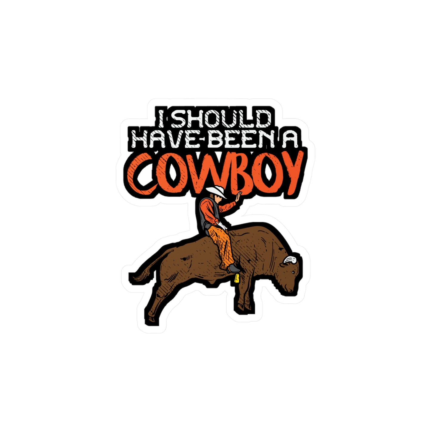 I Should Have Been A Cowboy - Cowboy Sticker for Laptop Sticker. Water Bottle Sticker, Vinyl Rodeo Decal - Cowboy Gift
