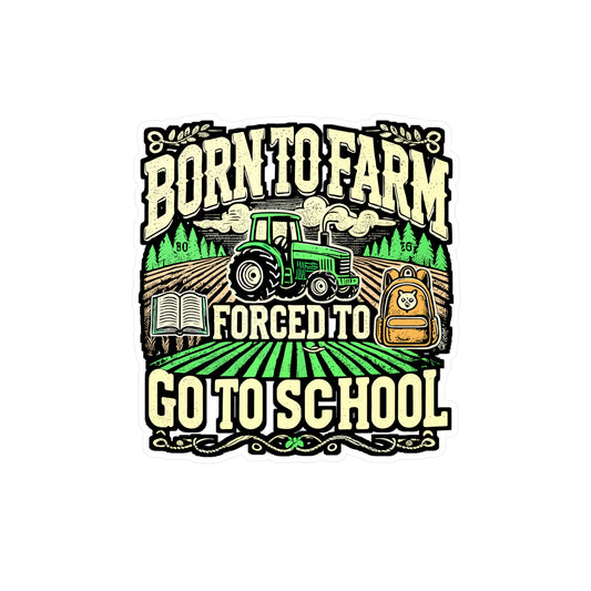 Born To Farm Forced To Go To School – Vinyl Farmer Sticker for Laptop & Water Bottle | Tractor Decal Gift for Farmers