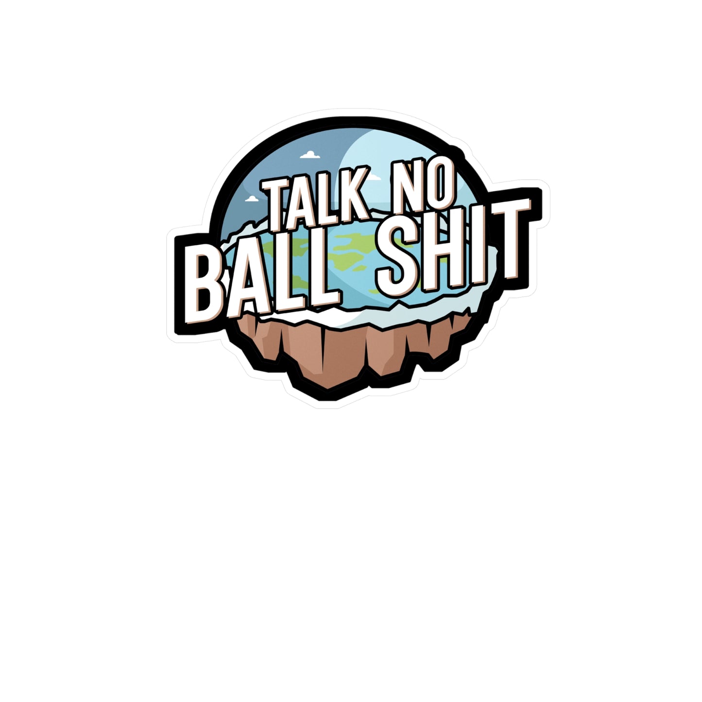 Talk no Ball shit - Flat earth Sticker for Wall, Laptop, Window, Truck, Car Flat earth Gift Vinyl Flat earther Decal Sticker