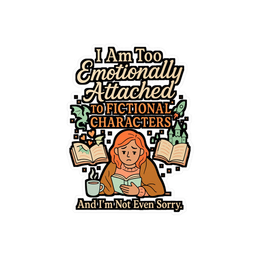 I Am Too Emotionally Attached To Fictional Characters – Vinyl Sticker for Laptop or Water Bottle | Funny Books Gift, Reading Decal