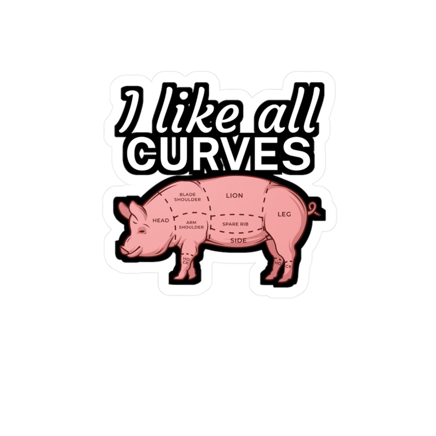 I like all curves - Meat Sticker for Wall, Laptop, Window, Truck, Car Meat Gift Vinyl Steak Decal Sticker