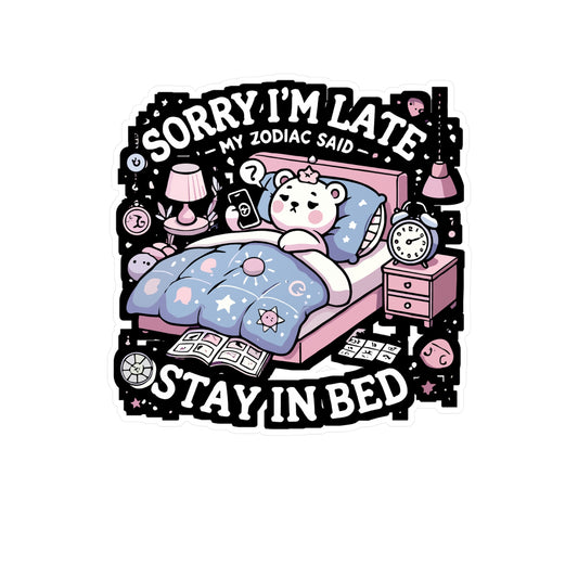 Sorry I’m Late My Zodiac Said 'Stay in Bed - Astrology Sticker for Laptop Sticker. Water Bottle Sticker, Vinyl Horoscope fan Decal - Astrology Gift