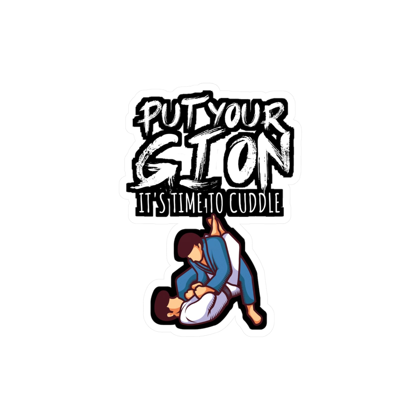 Put your gi on Its time to cuddle - Brazilian jiu jitsu Sticker for Wall, Laptop, Window, Truck, Car Brazilian jiu jitsu Gift Vinyl Jiu jitsu Decal Sticker