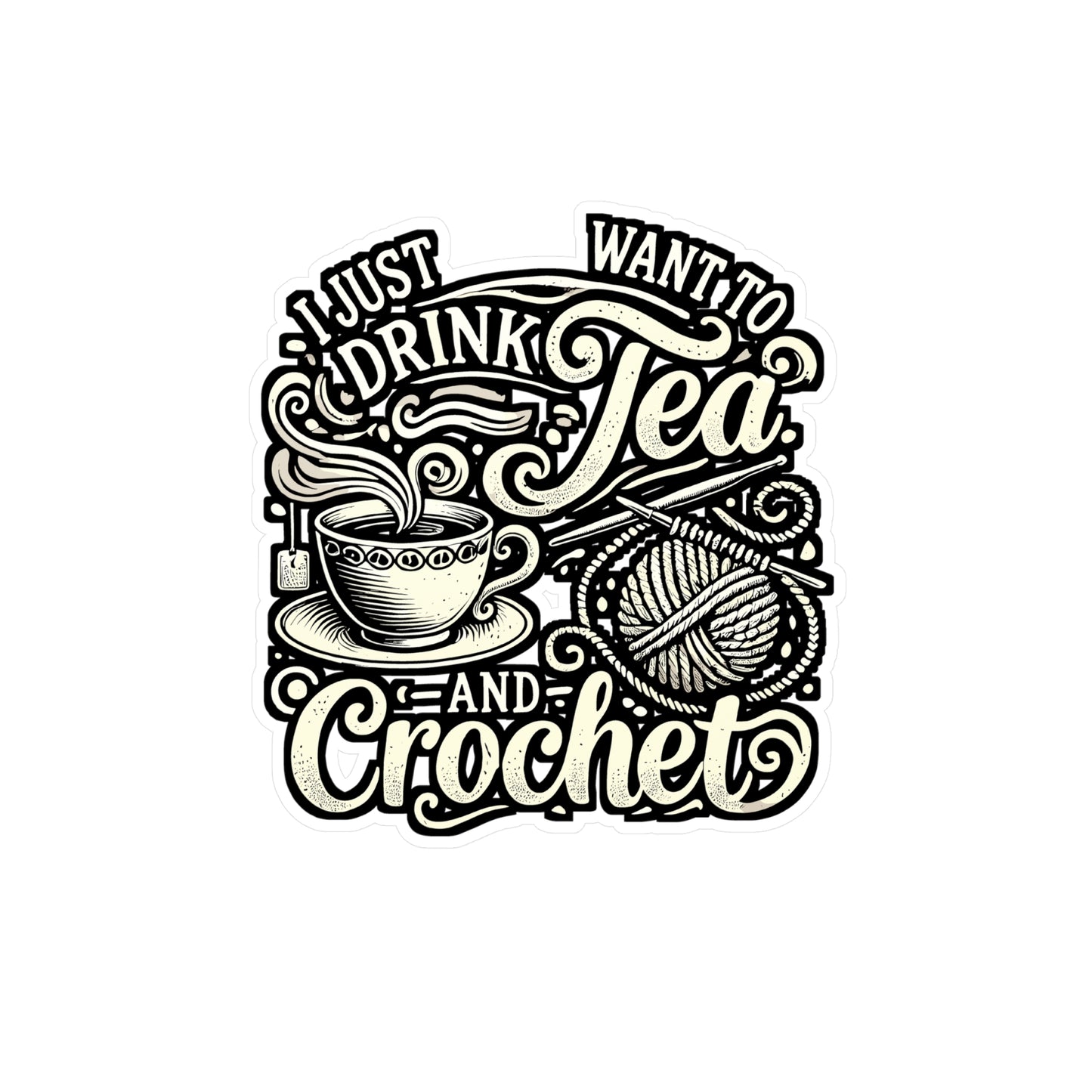 I Just Want To Drink Tea And Crochet - Crocheting Sticker for Laptop Sticker. Water Bottle Sticker, Vinyl Knitting Decal - Crocheting Gift