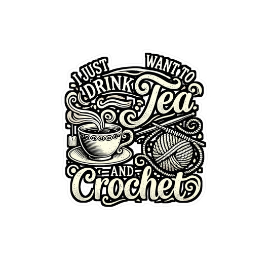 I Just Want To Drink Tea And Crochet - Crocheting Sticker for Laptop Sticker. Water Bottle Sticker, Vinyl Knitting Decal - Crocheting Gift