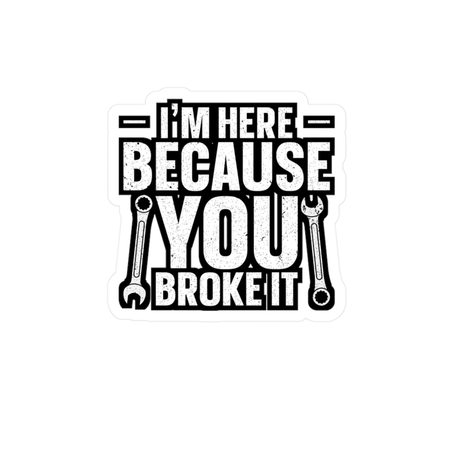 I'm Here Because You Broke It - Car mechanic job Sticker for Laptop Sticker. Water Bottle Sticker, Vinyl Car mechanic Decal - Car mechanic job Gift