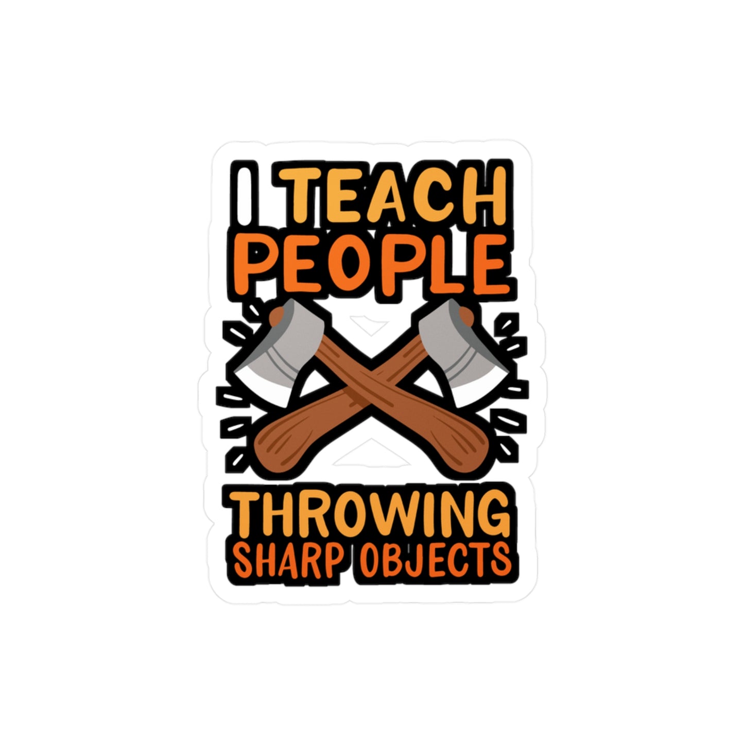 I Teach People Throwing Sharp Objects - Axe-throwing Sticker for Laptop Sticker. Water Bottle Sticker, Vinyl Knife Decal - Axe-throwing Gift