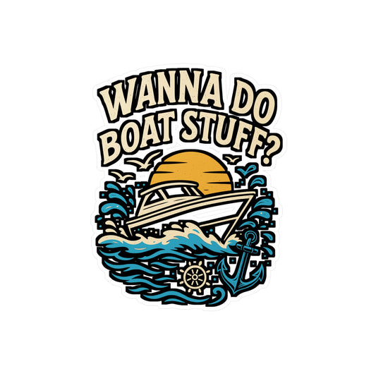 Wanna Do Boat Stuff? – Funny Boat Sticker for Car, Laptop, Water Bottle & Nautical Lover Gifts