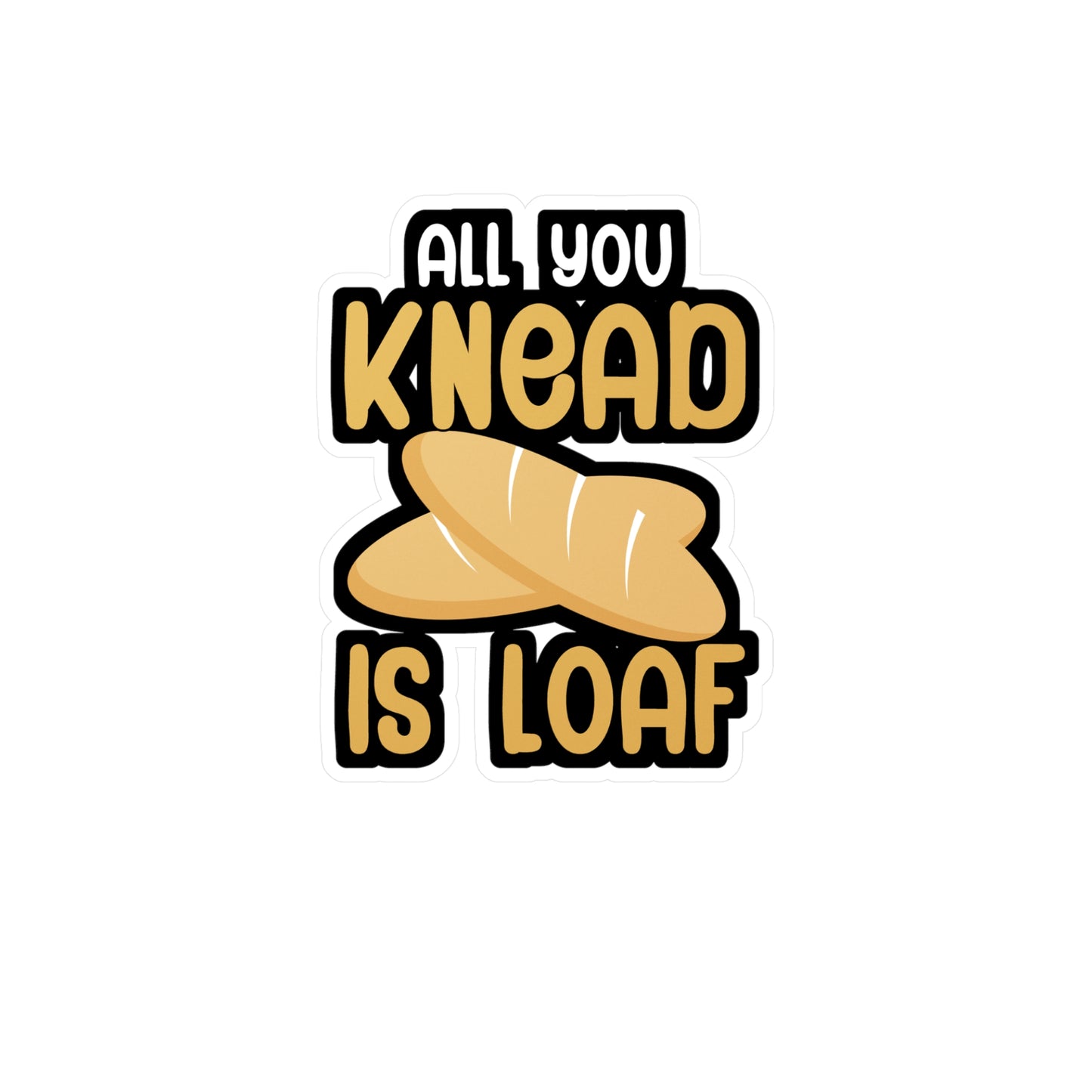 All you knead is loaf - Baker Sticker for Wall, Laptop, Window, Truck, Car Baker Gift Vinyl Bread lover Decal Sticker