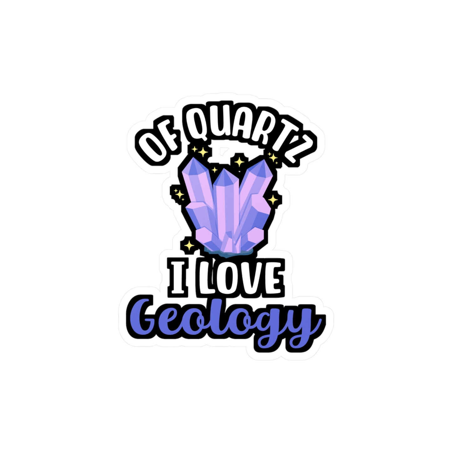 Of Quartz I Love Geology - Geology Sticker for Laptop Sticker. Water Bottle Sticker, Vinyl Geologist Decal - Geology Gift