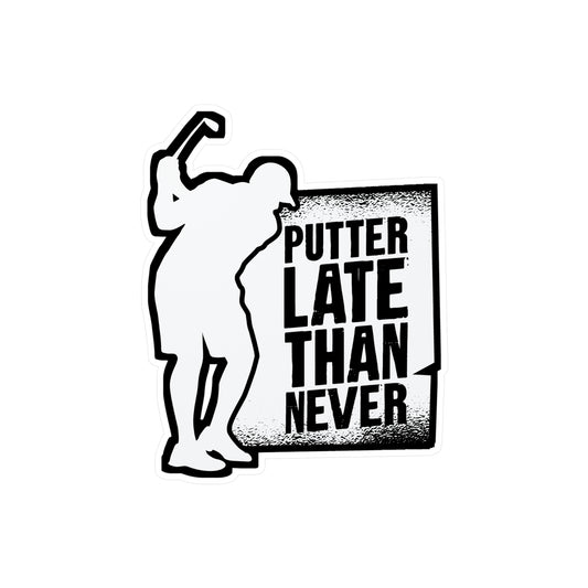 Putter Late Than Ever - Golf Sticker for Car Window Laptop Sticker. Water Bottle Sticker, Vinyl Golfing Decal, Golfer Sticker - Golf Gift