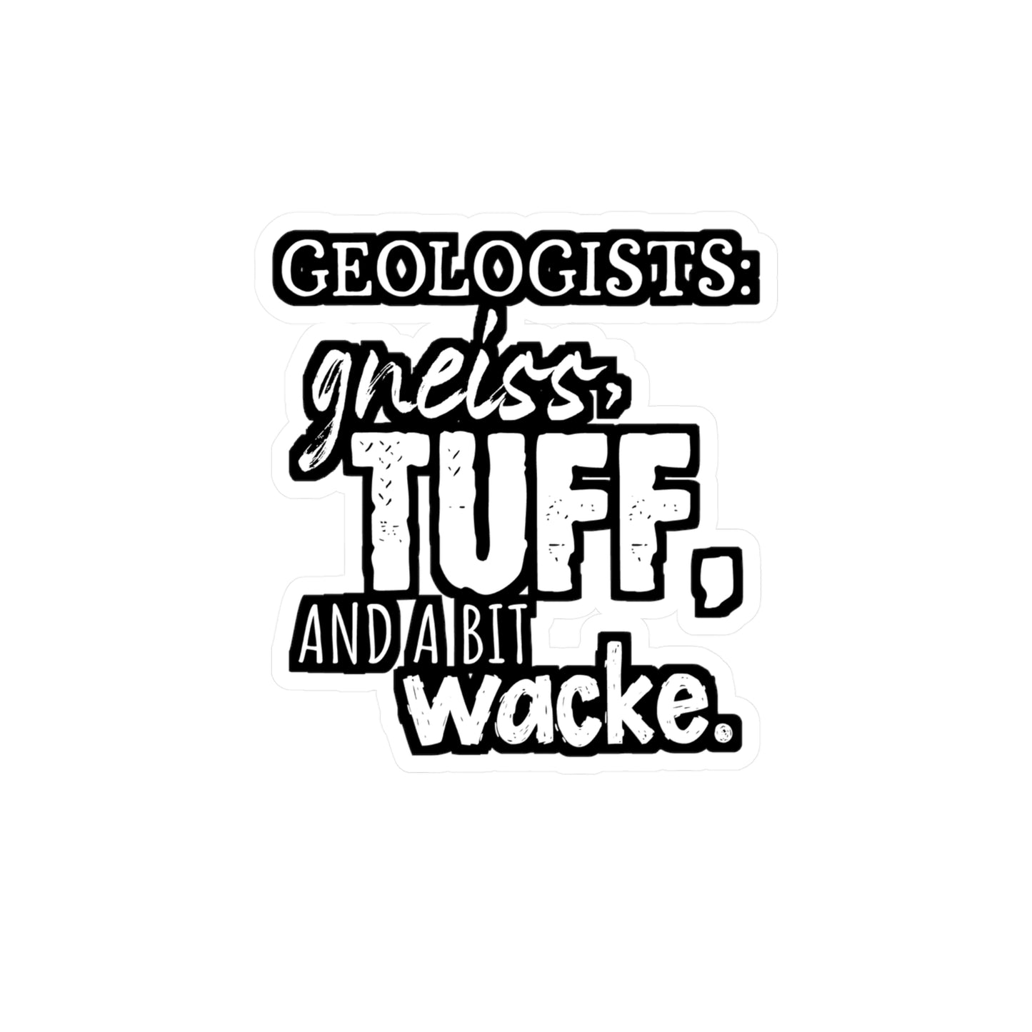 Geologists Gneiss, Tuff, and a bit Wacke - Geology Sticker for Laptop Sticker. Water Bottle Sticker, Vinyl Geologist Decal - Geology Gift