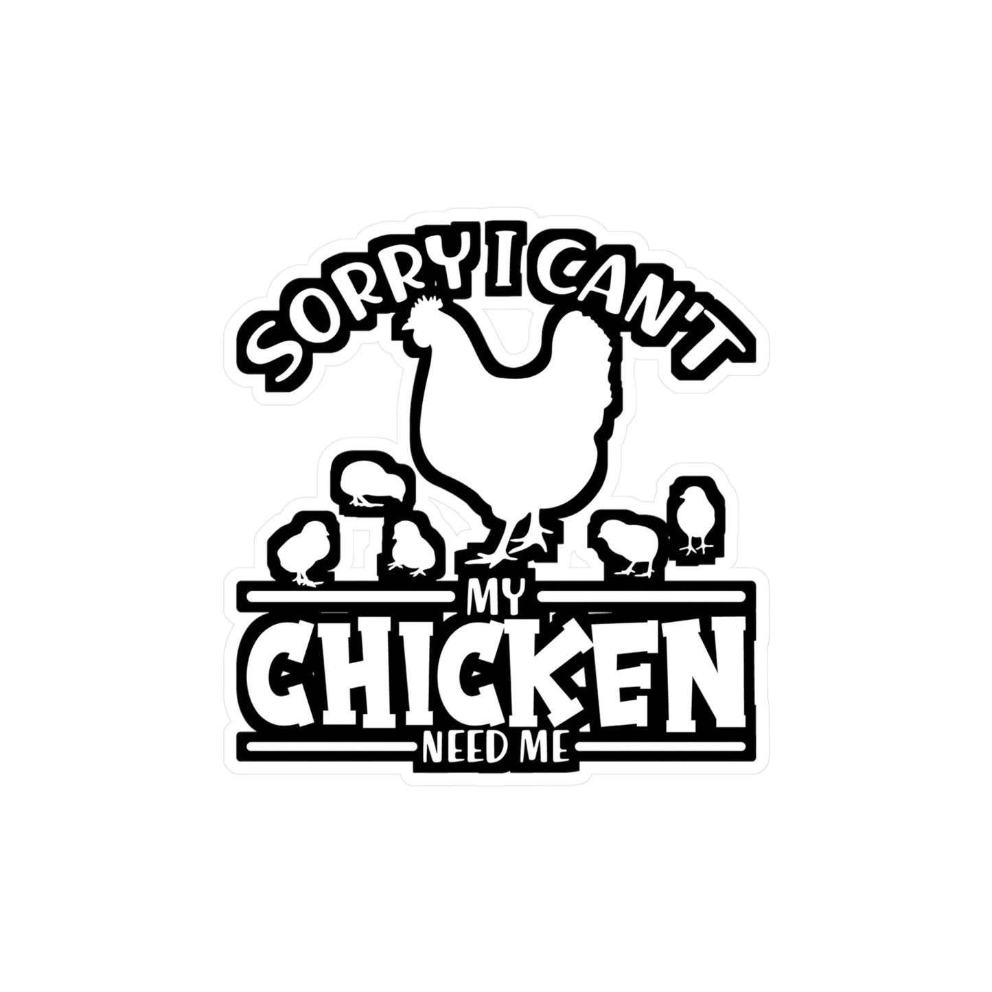 Sorry I Can't My Chicken Need Me - Chicken Sticker for Laptop Sticker. Water Bottle Sticker, Vinyl Eggs Decal - Chicken Gift