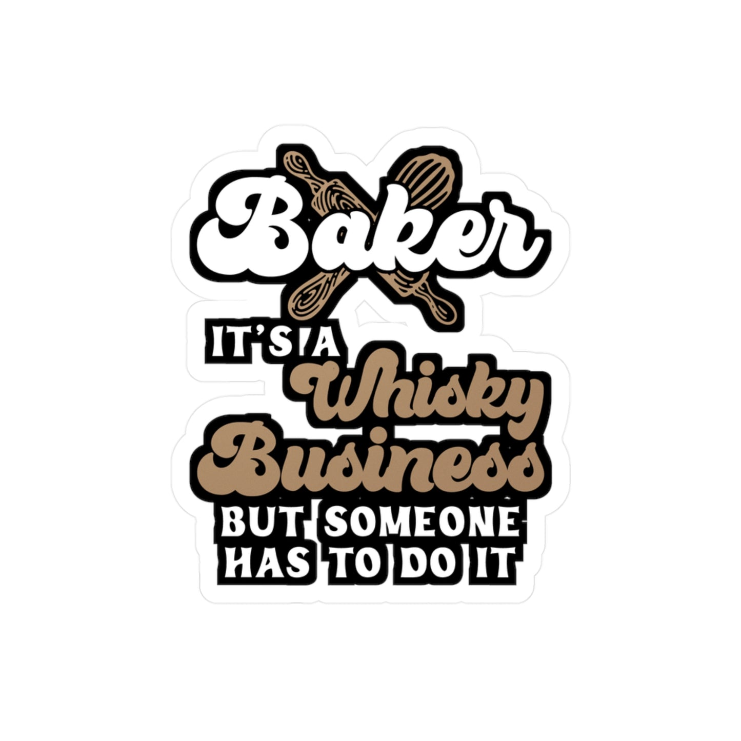 Baker - It's A Whisky Business But Someone Has To Do It - Baking Sticker for Laptop Sticker. Water Bottle Sticker, Vinyl Cake-decorator Decal - Baking Gift