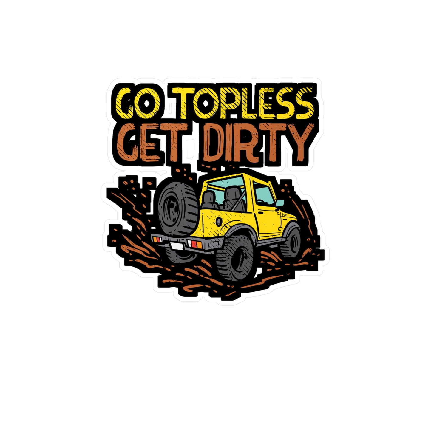 Go Topless Get Dirty - Offroading Sticker for Laptop Sticker. Water Bottle Sticker, Vinyl Dirt Decal - Offroading Gift