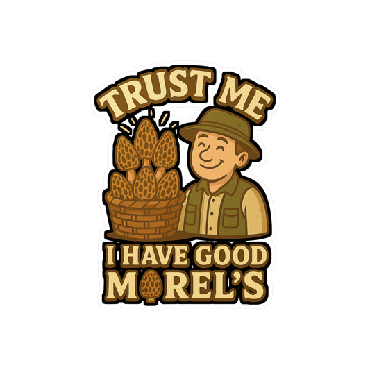 Trust Me I Have Good Morel's - Mushroom Hunting Sticker - for Laptop, Water Bottle - Gift for Foragers, Nature Lovers