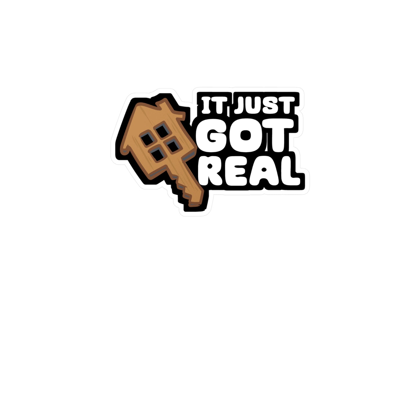It Just Got Real - Homeowner Sticker for Car Window Laptop Sticker. Water Bottle Sticker, Vinyl Home Decal, Owner Sticker - Homeowner Gift