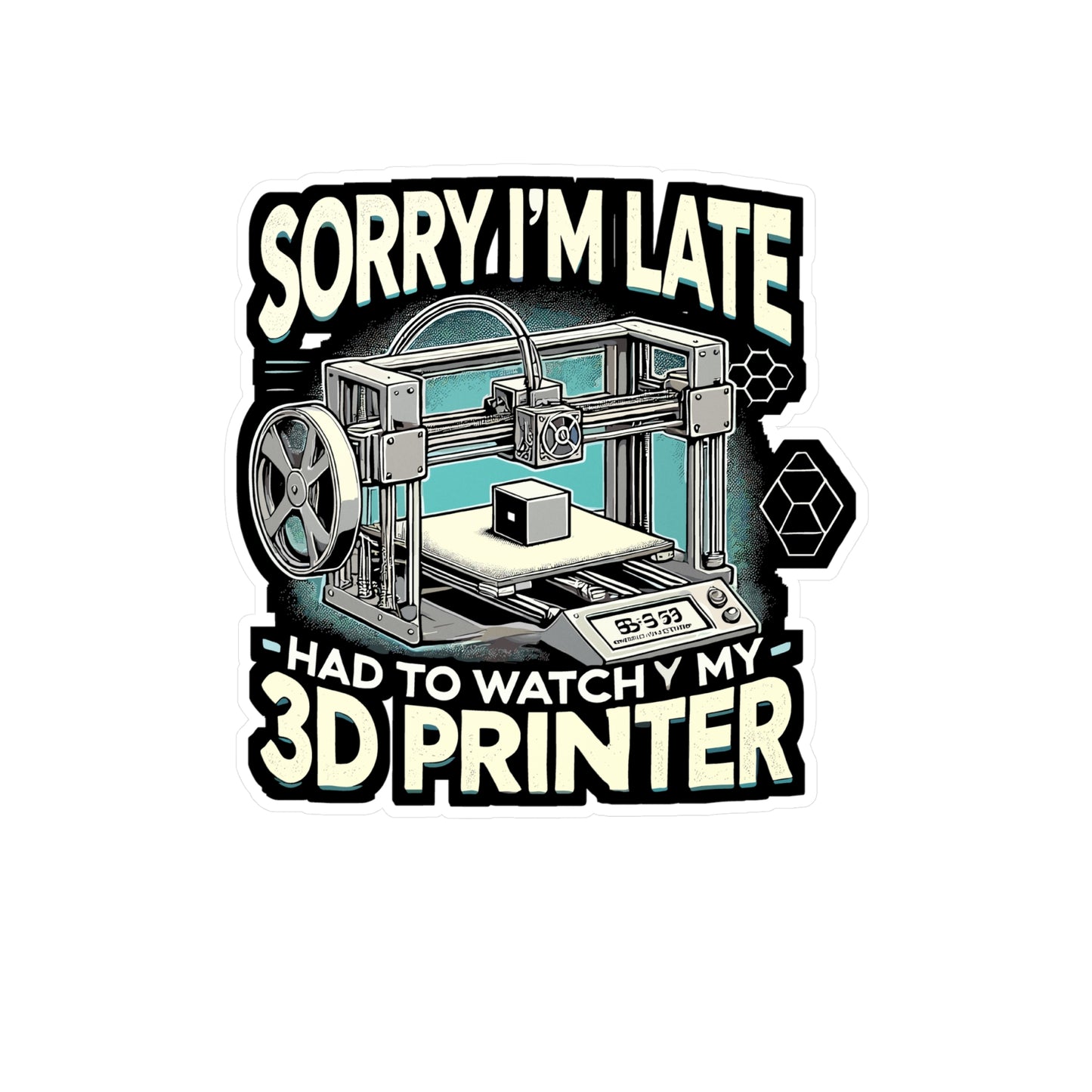 Sorry I'm Late Had To Watch My 3D Printer - 3D printer Sticker for Laptop Sticker. Water Bottle Sticker, Vinyl Maker humor Decal - 3D printer Gift
