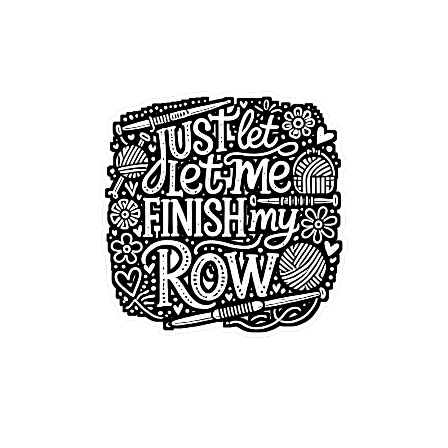 Just Let Me Finish This Row - Crocheting Sticker for Laptop Sticker. Water Bottle Sticker, Vinyl Knitting Decal - Crocheting Gift