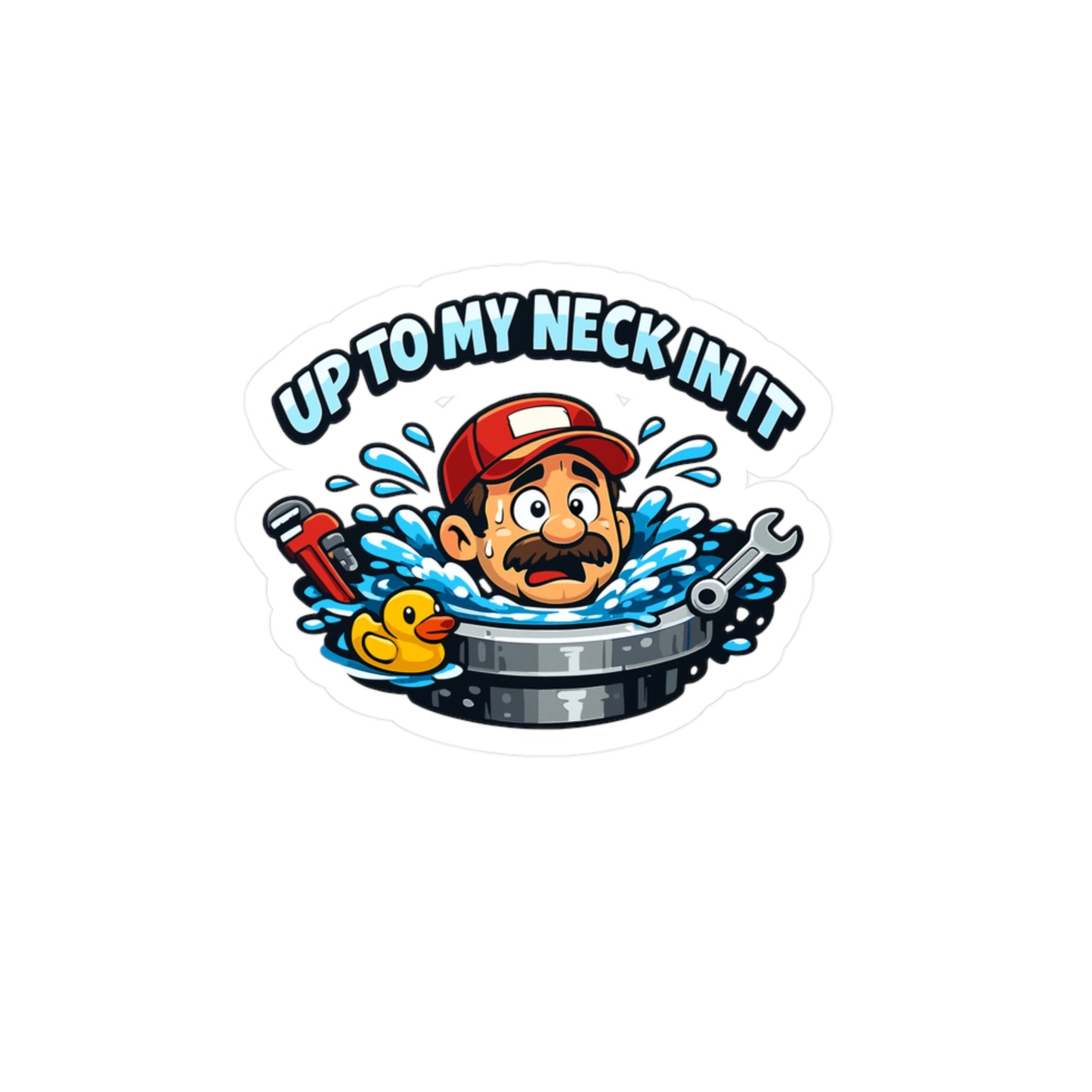 Plumber Sticker "Up to my neck in it" Funny Plumbing Decals for Laptop Water Bottle, Waterproof Vinyl for Pipefitter Steamfitter