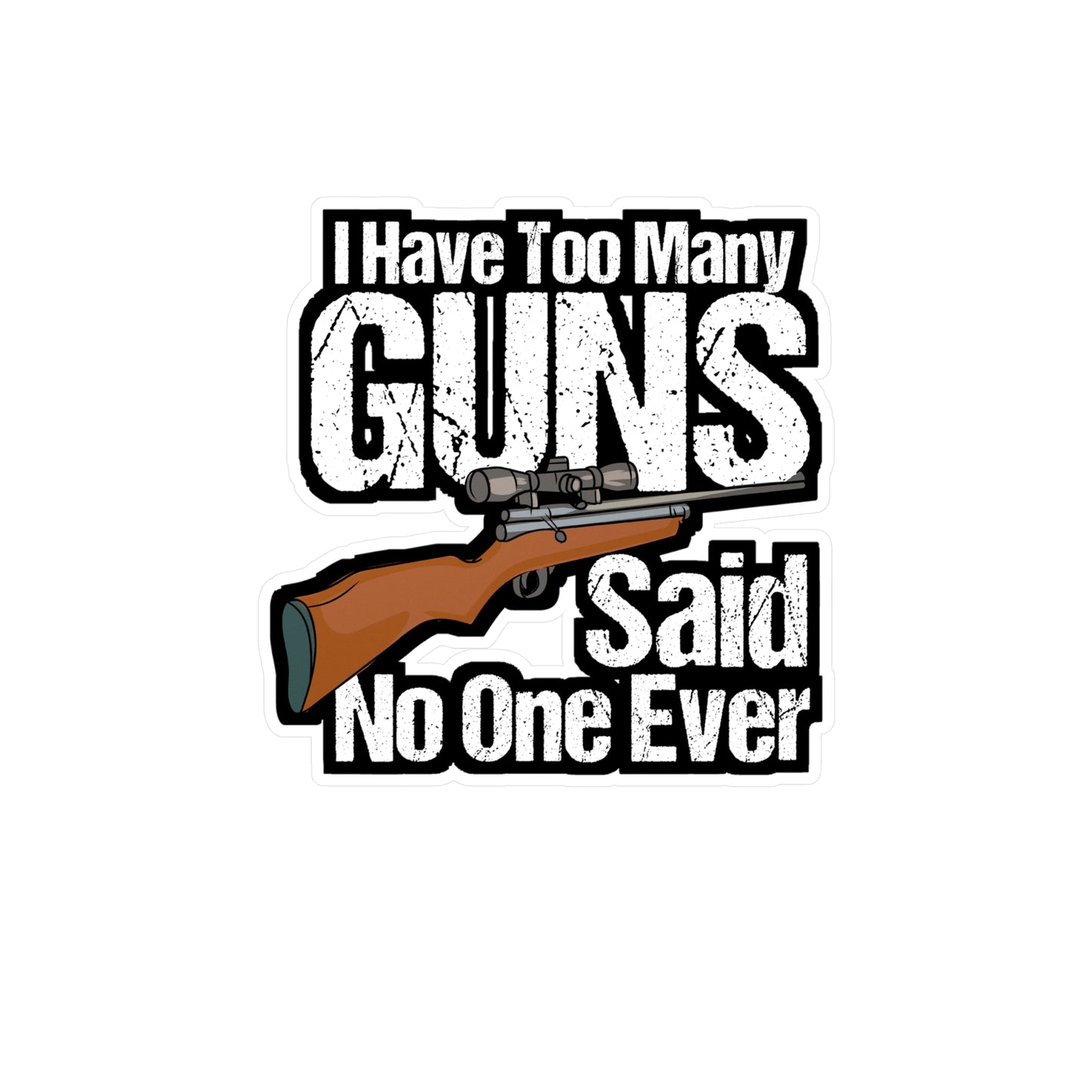 I Have Too Many Guns - Guns Sticker for Car Window Laptop Sticker. Water Bottle Sticker, Vinyl Sniper Decal, Boating Sticker - Guns Gift