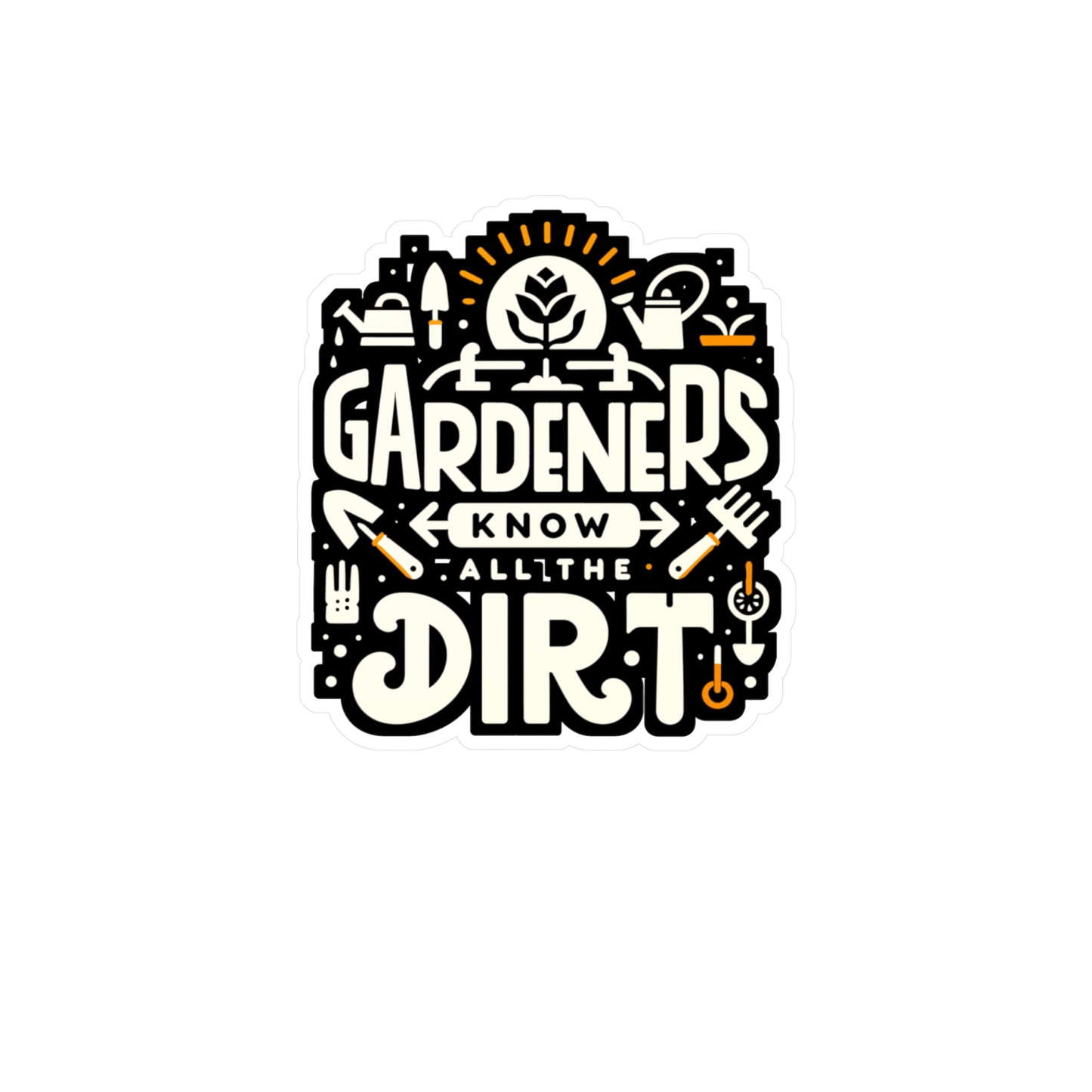 Gardeners know all the dirt - Gardening Sticker for Laptop Sticker. Water Bottle Sticker, Vinyl Greenhouse Decal - Gardening Gift