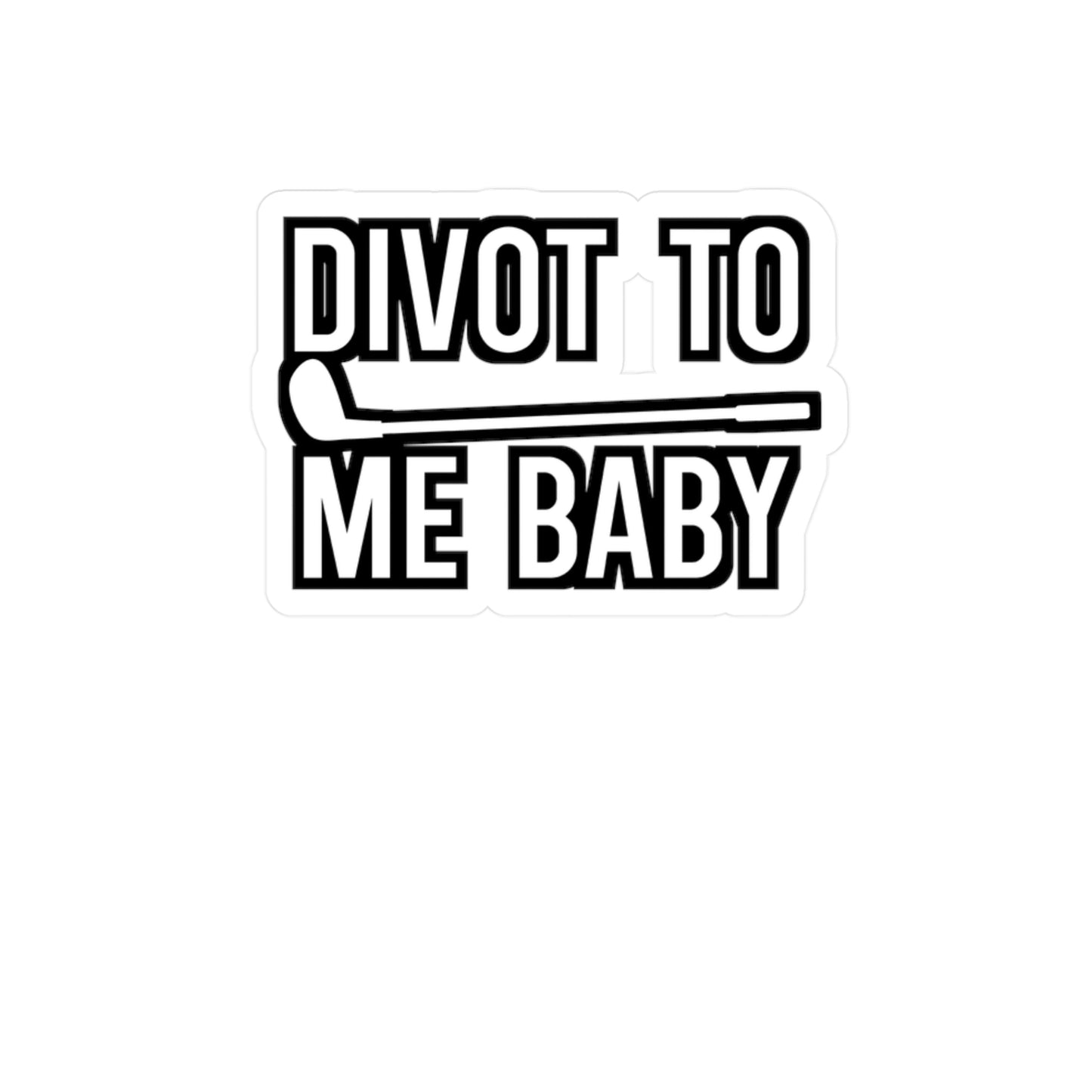 Divot To Me Baby - Golf Sticker for Wall, Laptop, Window, Truck, Car Golf Gift Vinyl Golfing Decal Sticker