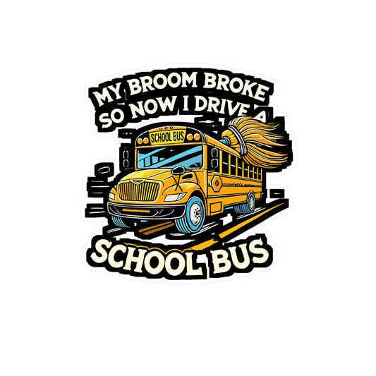 My Broom Broke So Now I Drive A School Bus - Bus driver Sticker for Laptop Sticker. Water Bottle Sticker, Vinyl School bus Decal - Bus driver Gift
