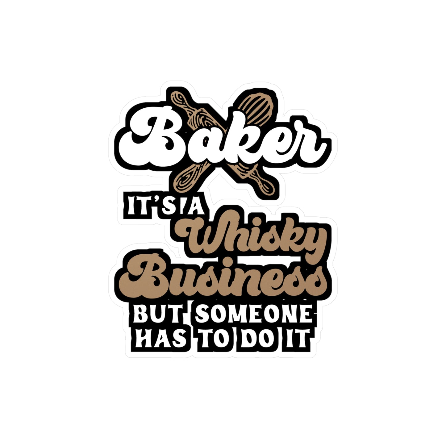 Baker - It's A Whisky Business But Someone Has To Do It - Baking Sticker for Laptop Sticker. Water Bottle Sticker, Vinyl Cake-decorator Decal - Baking Gift