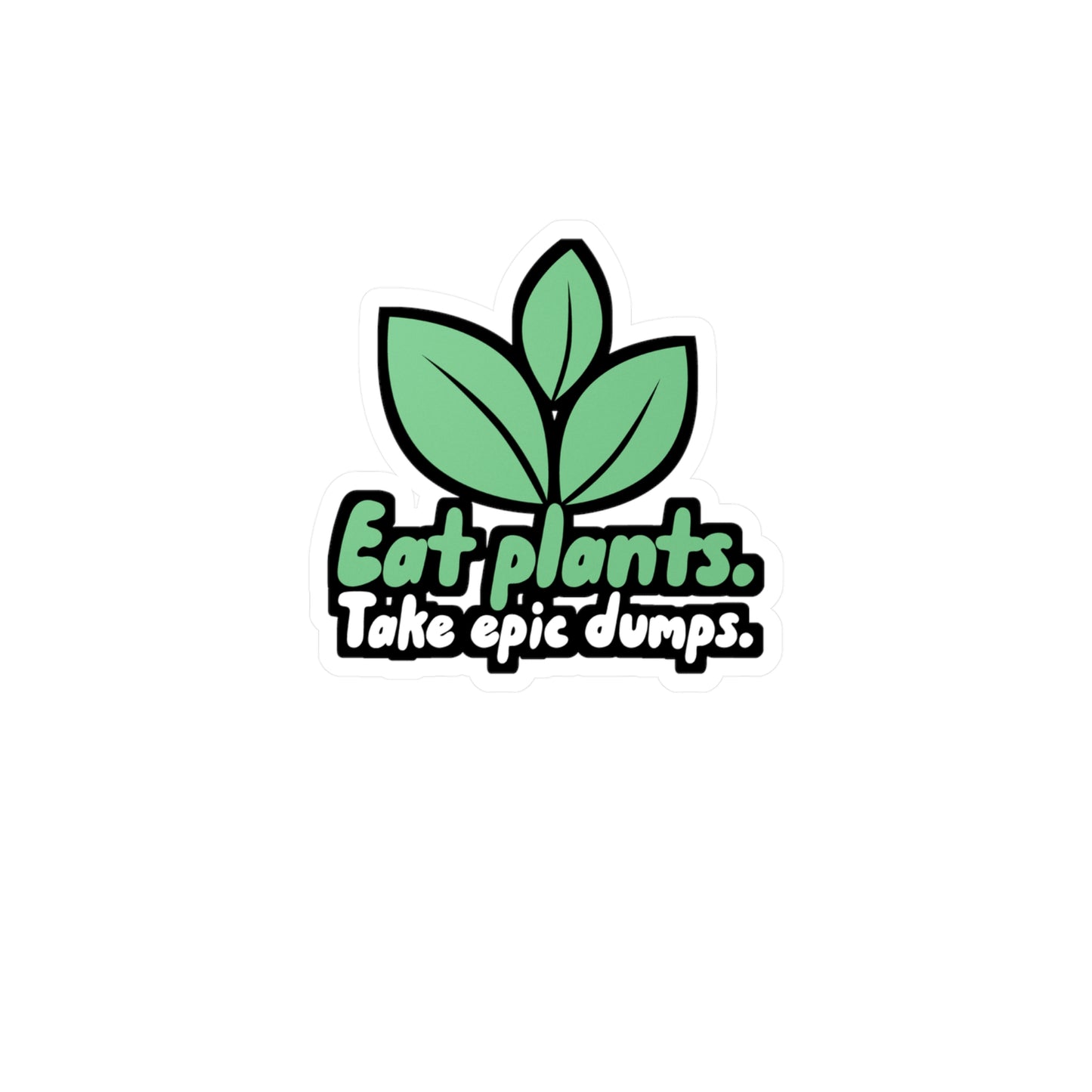 Eat Plants Take Epic Dumps - Vegan Sticker for Wall, Laptop, Window, Truck, Car Vegan Gift Vinyl Vegetarian Decal Sticker