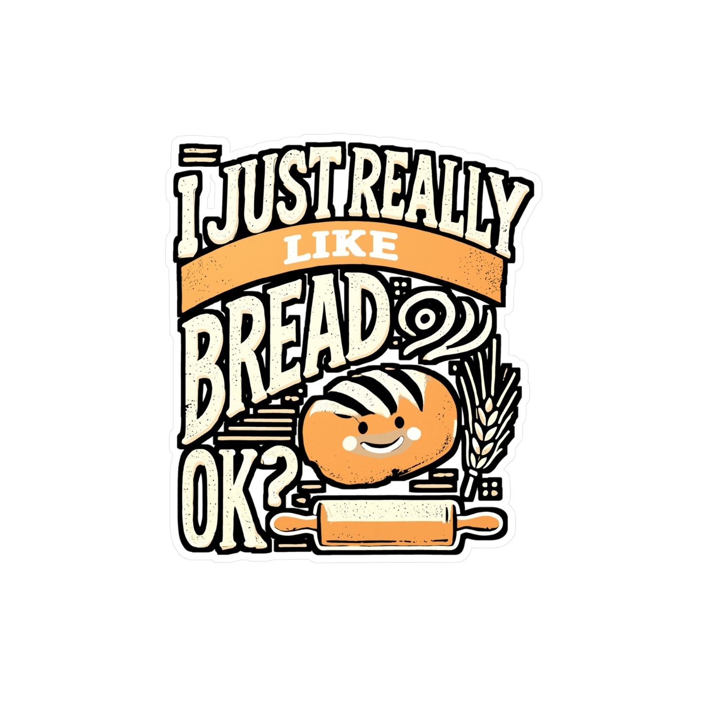 I Just Really Like Bread, Ok? – Funny Baking Sticker for Laptop, Water Bottle or Journal | Cute Bread Lover Gift