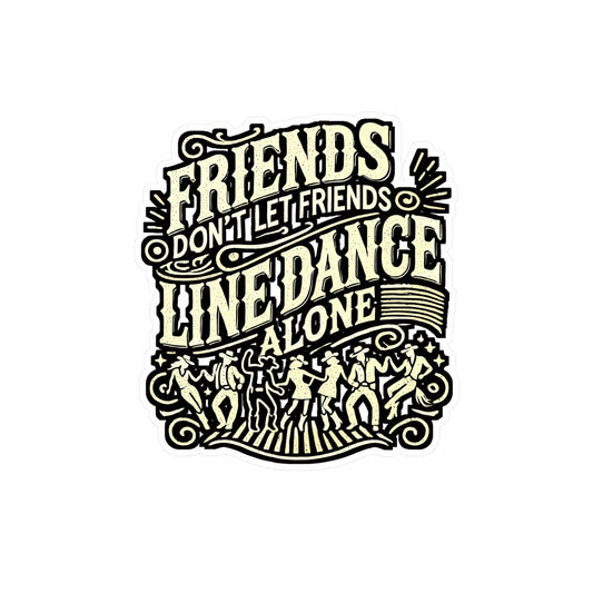Friends Don't Let Friends Line Dance Alone – Line Dance Sticker for Laptop, Water Bottle & Vinyl Decal | Country Dance Gift, Western Dancing Accessory