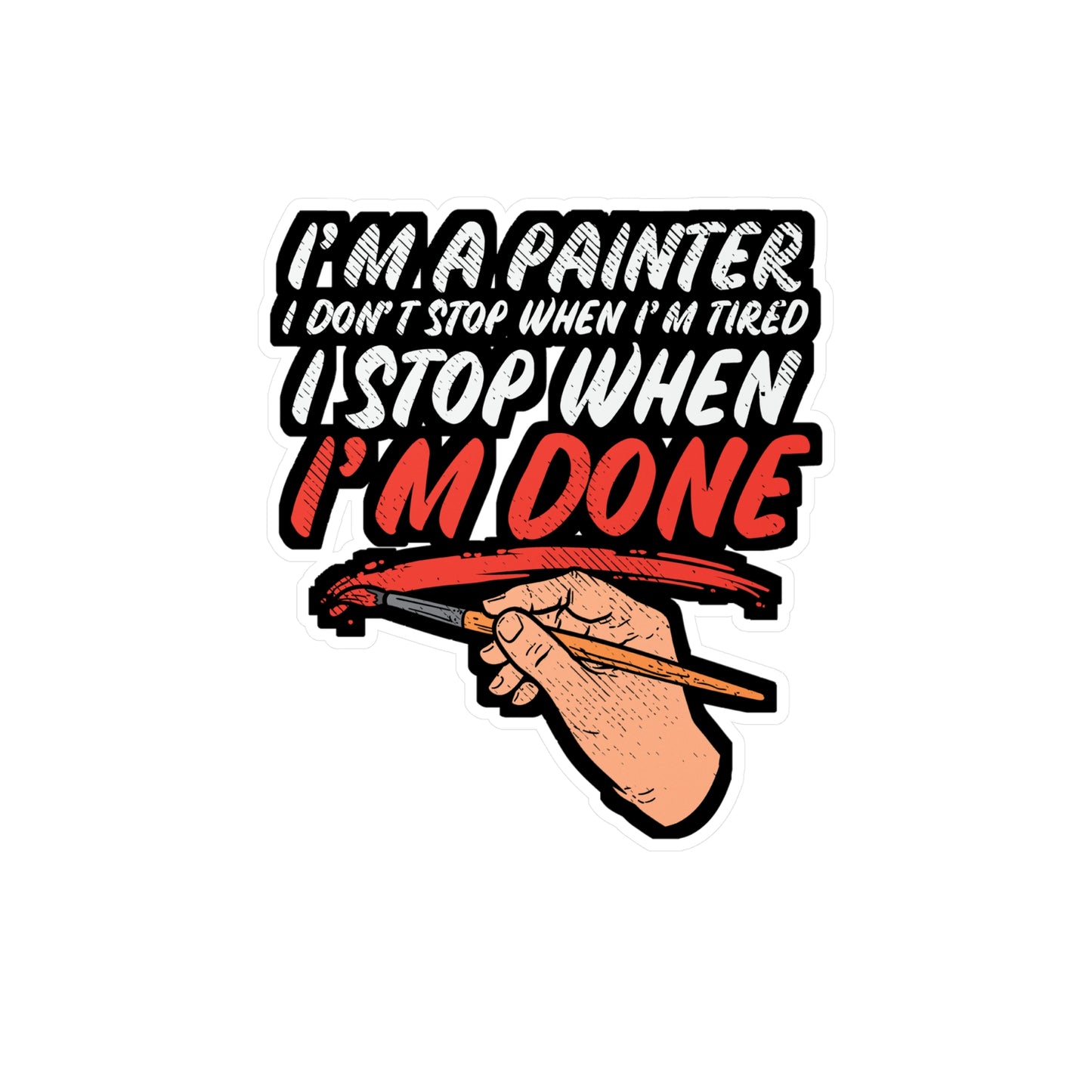 I'm A Painter I Don't Stop When I'm Tired I Stop When I'm Done - Painter Sticker for Laptop Sticker. Water Bottle Sticker, Vinyl Roll Decal - Painter Gift