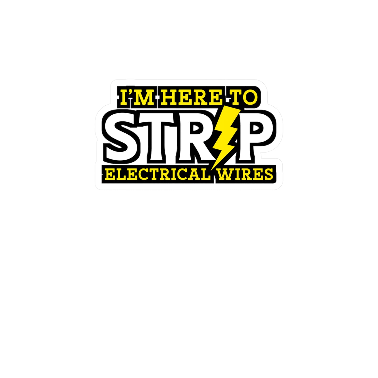 I'm Here To Strip Electricial Wires - Electrician Sticker for Wall, Laptop, Window, Truck, Car Electrician Gift Vinyl Stripper Decal Sticker