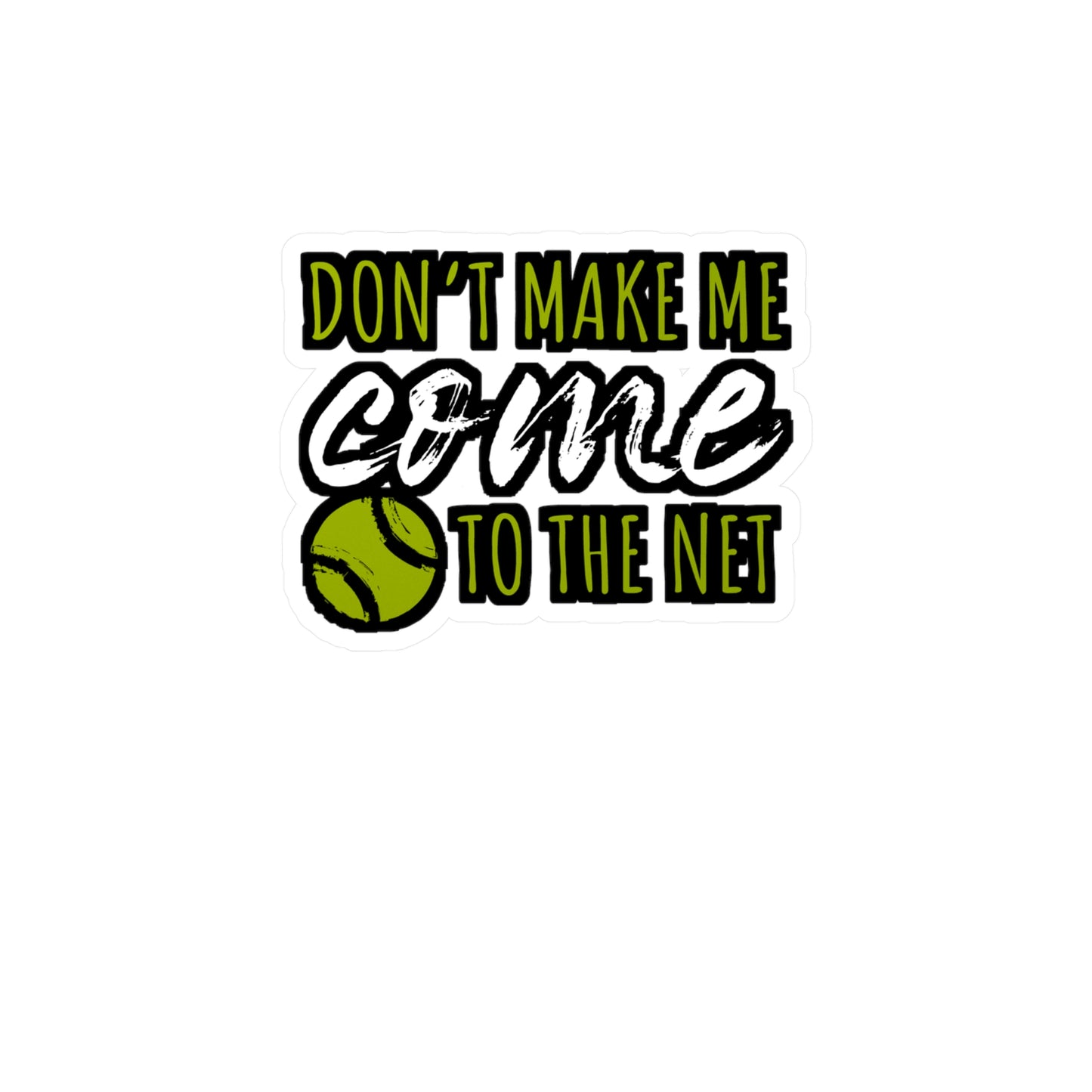 Don't Make Me Come To The Net - Tennis Sticker for Wall, Laptop, Window, Truck, Car Tennis Gift Vinyl Love Decal Sticker