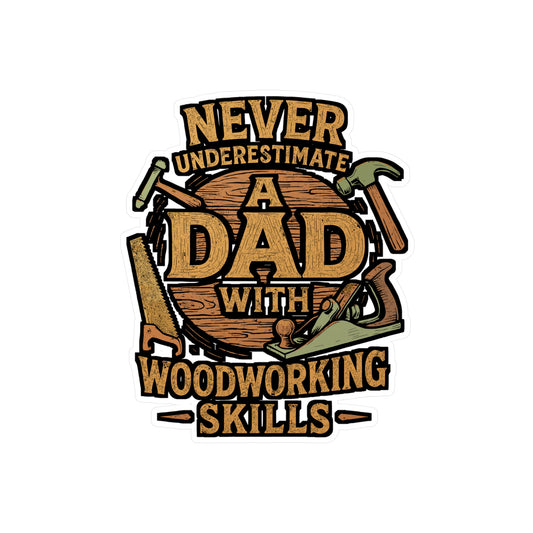 Never Underestimate a Dad with Woodworking Skills – Vinyl Sticker for Laptop or Water Bottle | Carpenter, Craftsman, Hammer Decal, Father’s Day Gift