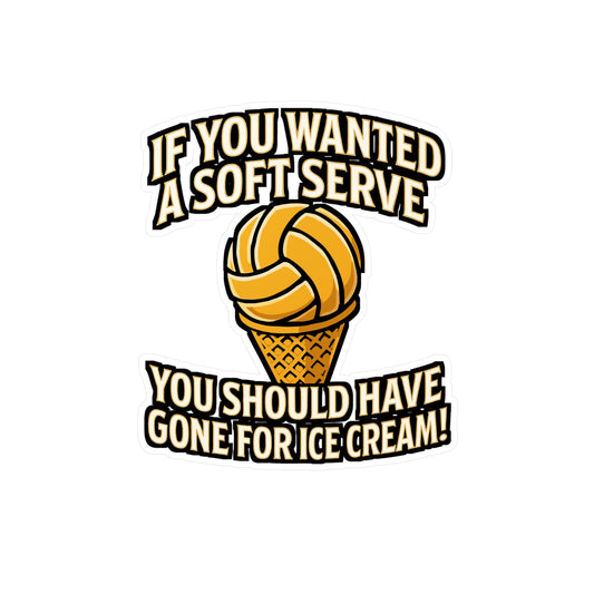 If You Wanted a Soft Serve You Should Have Gone for Ice Cream – Volleyball Sticker for Laptop or Water Bottle | Funny Sports Gift, Vinyl Decal
