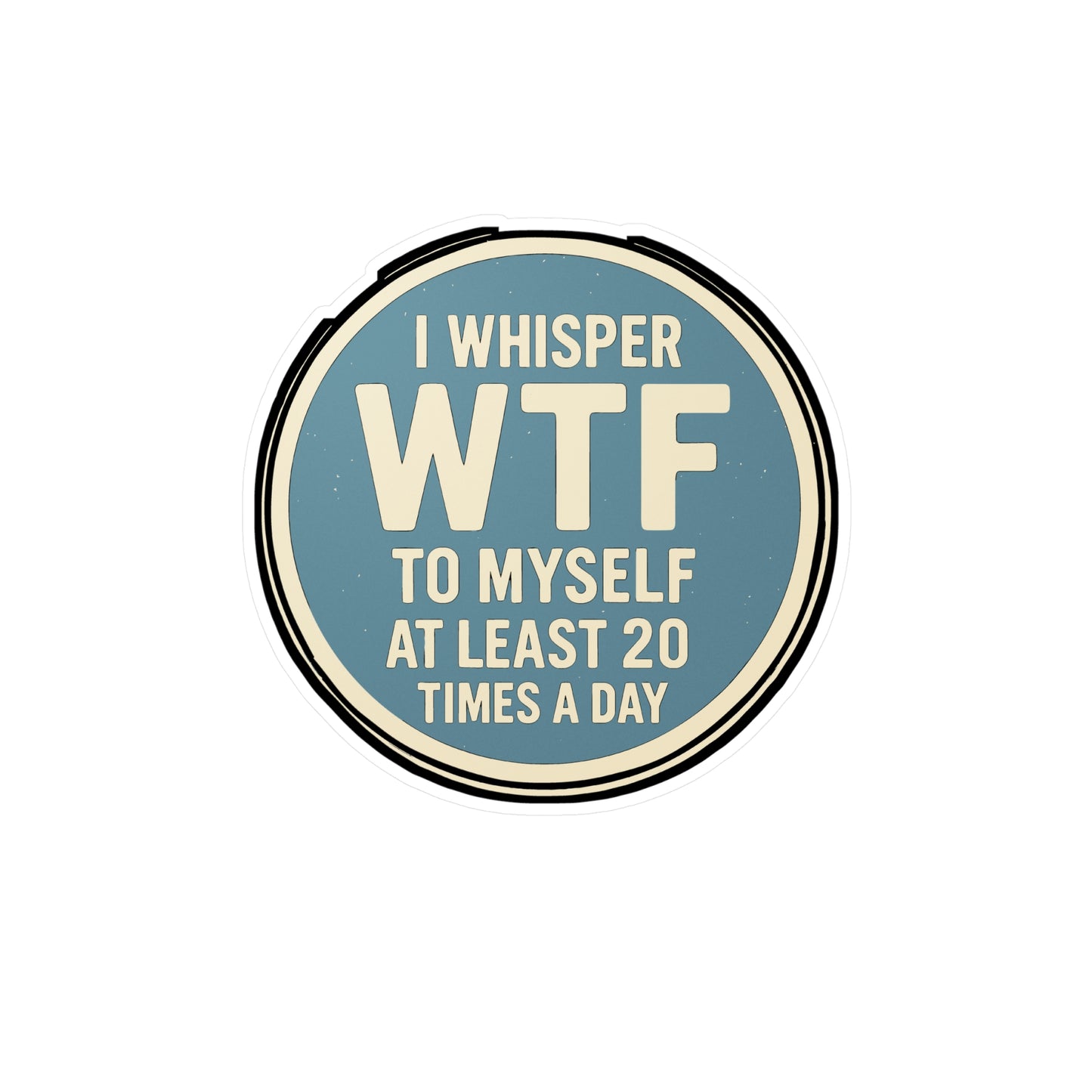 I Whisper WTF to Myself at Least 20 Times a Day – Sarcasm Sticker for Laptop, Water Bottle & Humor Lover Gifts