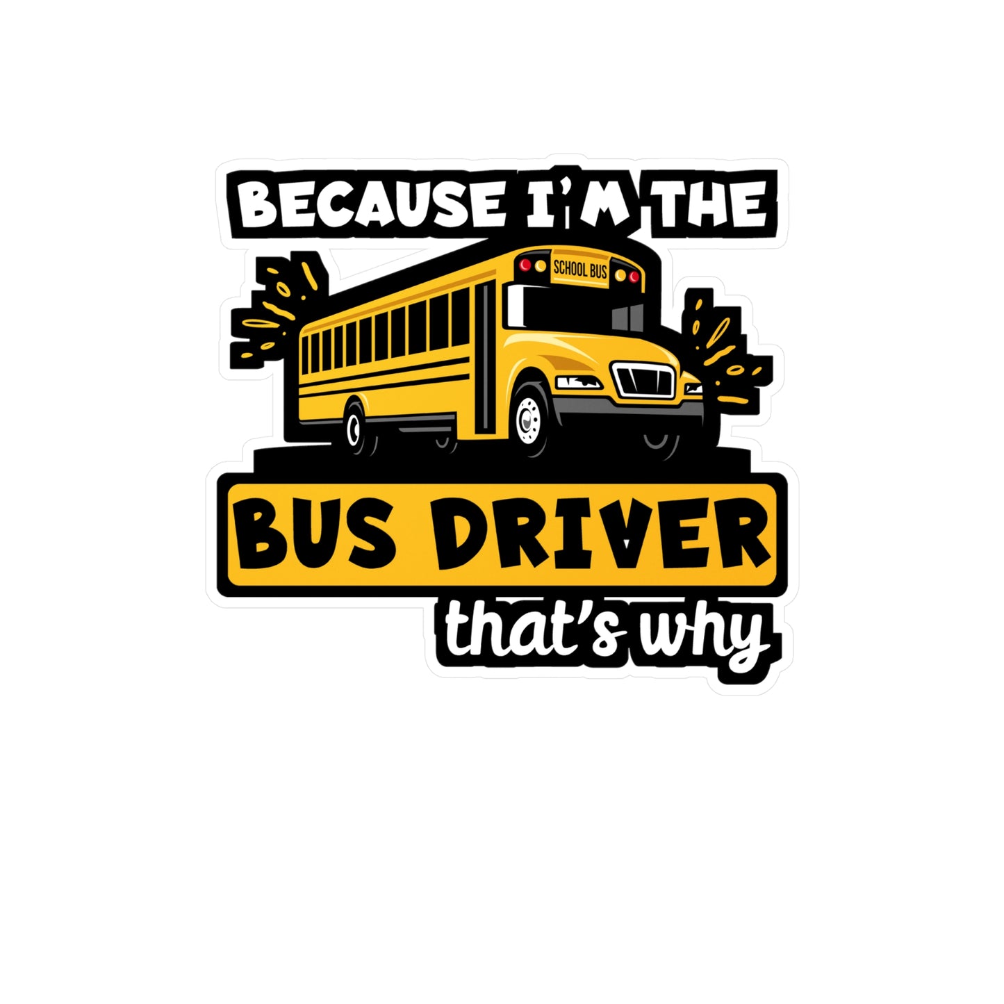 Because I'm The Bus Driver That's Why | School Sticker | Bus Decals | Driver Laptop Sticker | School Gift | Bus Gift