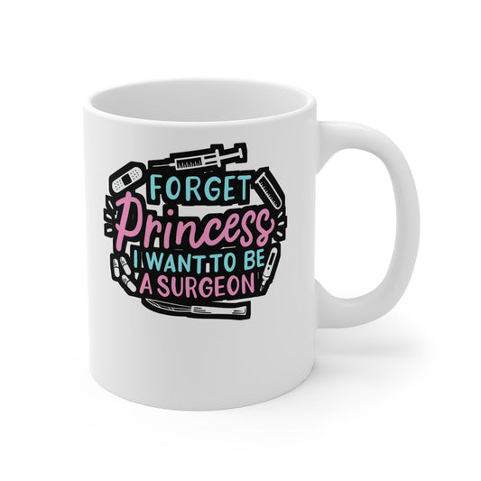 Forget Princess I Want To Be A Surgeon  - Surgeon Mug for Coffee 11oz. Surgeon Cup, White ceramic, Doctor Mug - Surgeon Gift