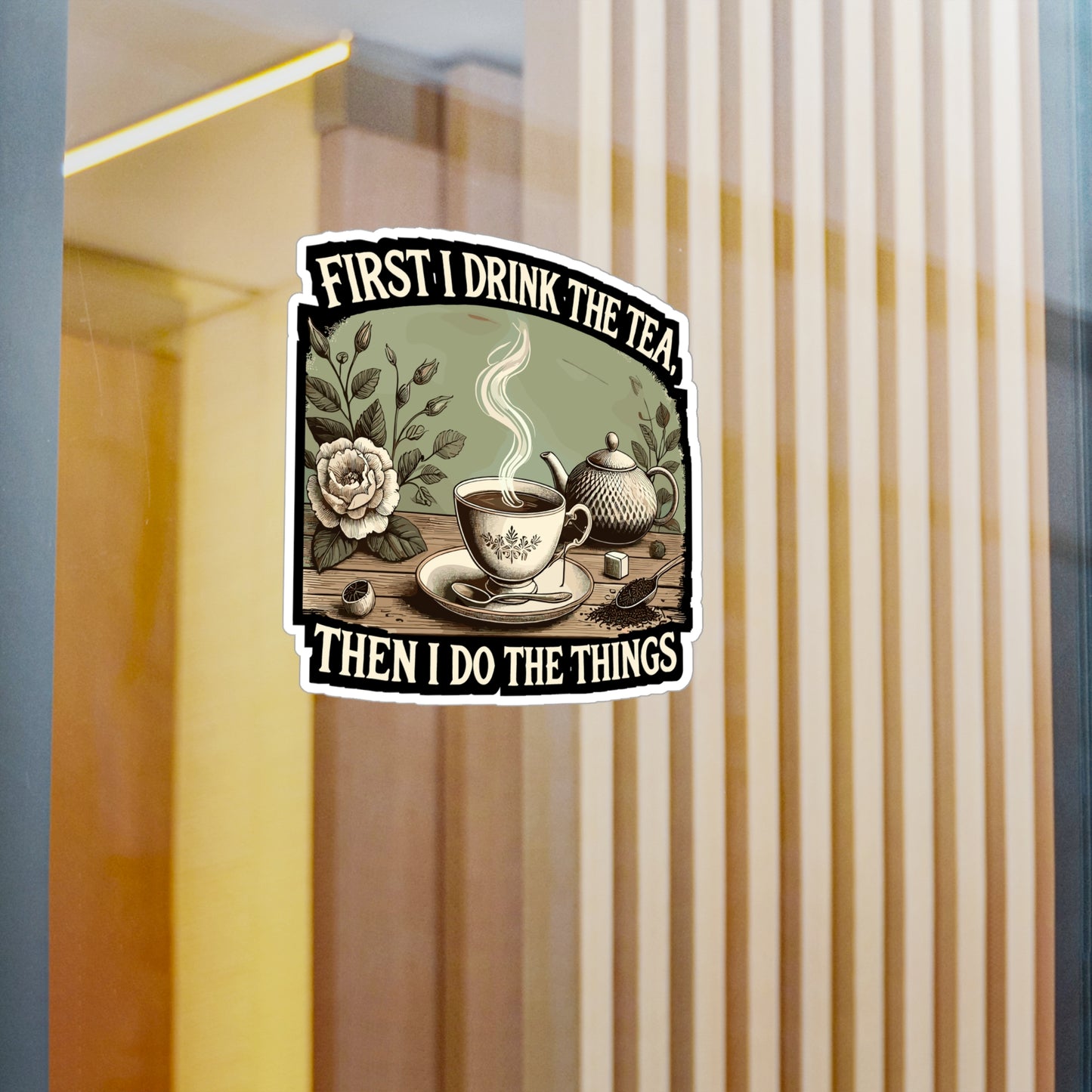 First I Drink The Tea, Then I Do The Things - Tea Sticker for Laptop Sticker. Water Bottle Sticker, Vinyl Tea time Decal - Tea Gift