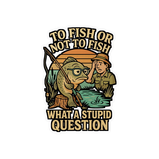 To Fish or Not to Fish – Funny Fishing Sticker for Laptop, Water Bottle & Angler Gifts