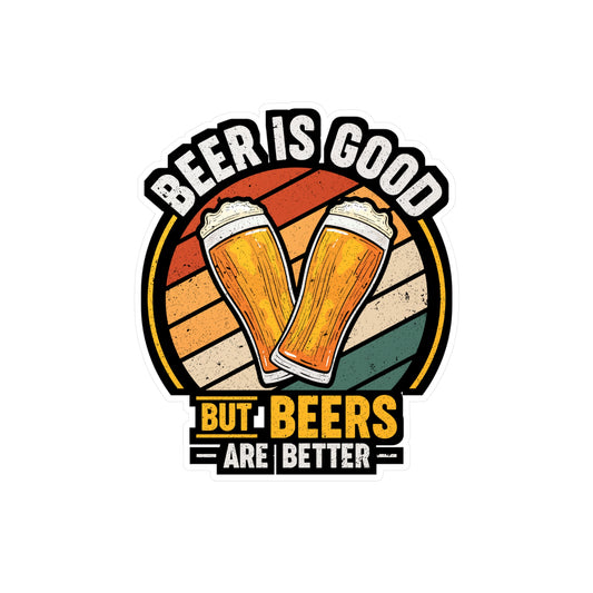 Beer Is Good But Beers are Better - Beer Sticker for Laptop Sticker. Water Bottle Sticker, Vinyl Alcohol Decal - Beer Gift