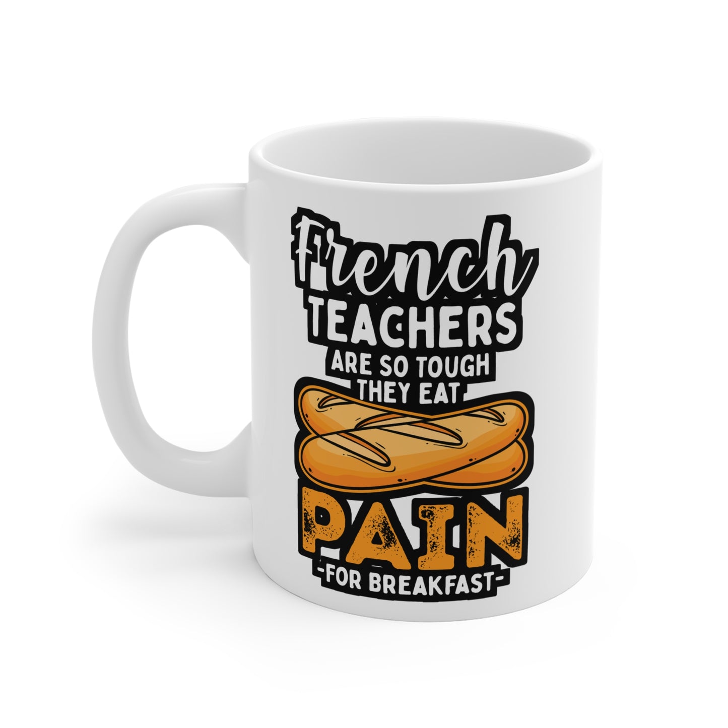 French Teachers Are So Tough They Eat Pain For Breakfast - French-teacher Mug for Coffee 11oz. French-teacher Cup, White ceramic, Bonjour Mug - French-teacher Gift