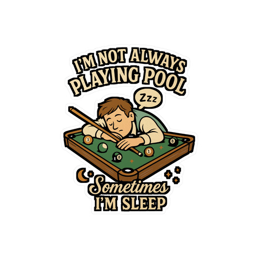 I'm Not Always Playing Pool Sometimes I'm Sleep - Billiards Sticker for Laptop, Water Bottle - Funny Gift for Pool Players, Billiard Lovers