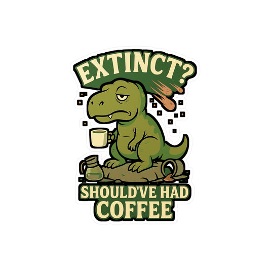 Dinosaur Sticker – "Extinct Shouldve Had Coffee" Funny Coffee Decals, Waterproof Vinyl for Laptop, Water Bottle, Caffeine Lover Gift