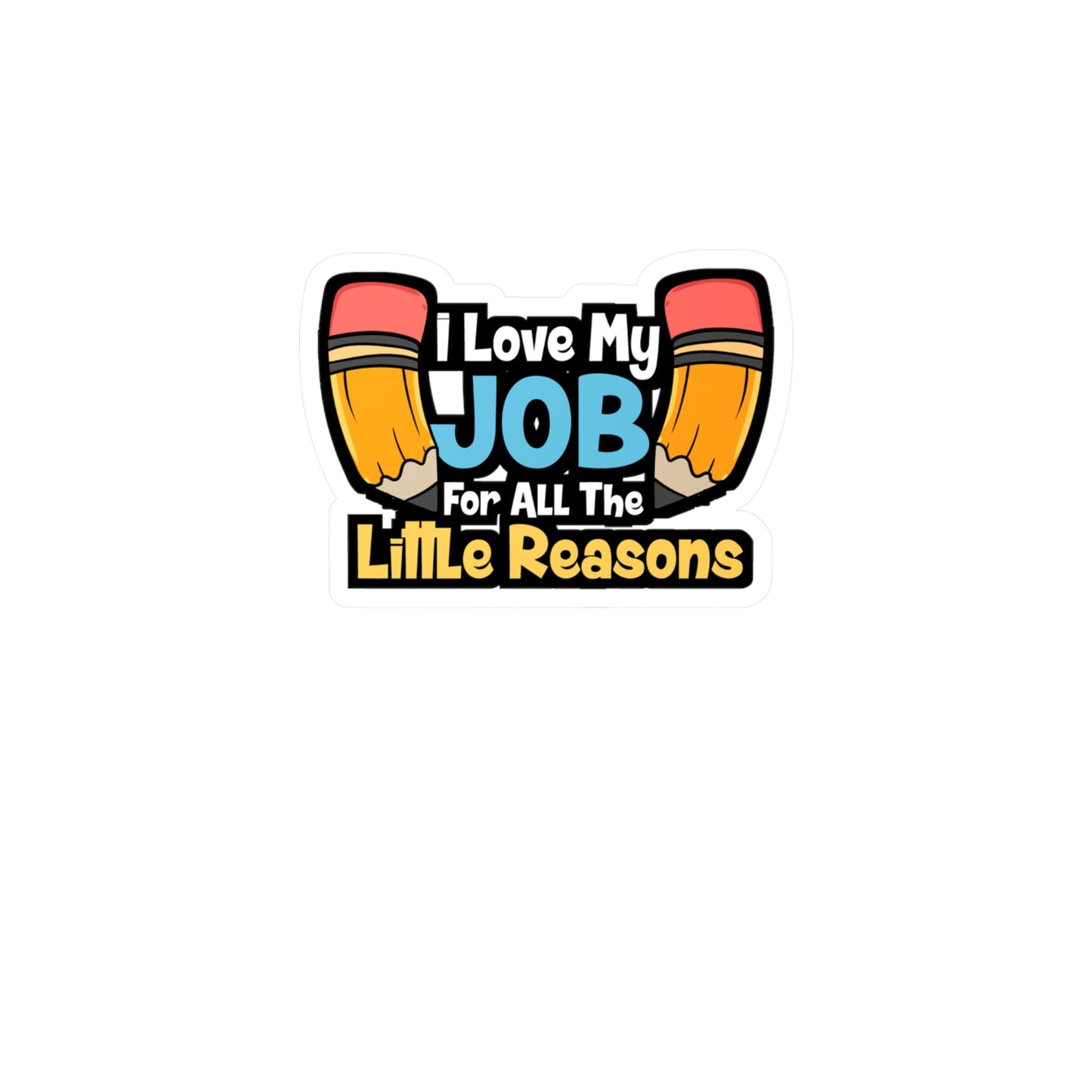 I Love My Job For All The Little Reasons - Teacher Sticker for Laptop Sticker. Water Bottle Sticker, Vinyl Campus Decal - Teacher Gift